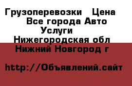 Грузоперевозки › Цена ­ 1 - Все города Авто » Услуги   . Нижегородская обл.,Нижний Новгород г.